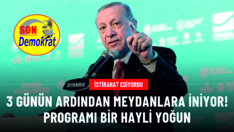 Erdoğan, rahatsızlığı sonrası meydanlara iniyor! 