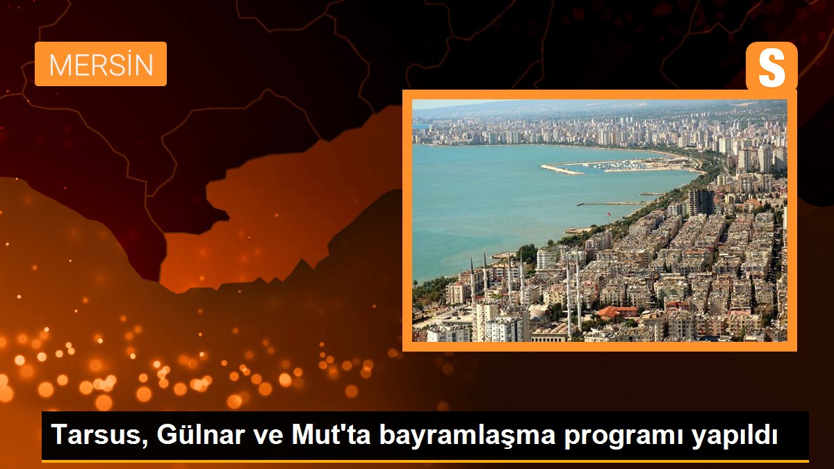 Tarsus, Gülnar ve Mut'ta bayramlaşma programı yapıldı